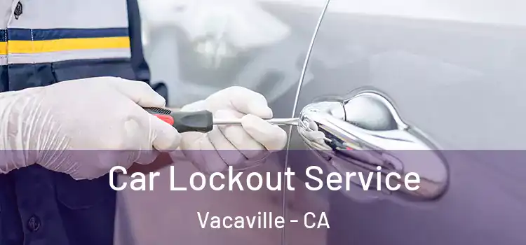 Car Lockout Service Vacaville - CA