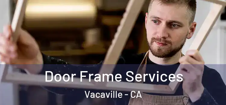 Door Frame Services Vacaville - CA