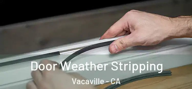 Door Weather Stripping Vacaville - CA