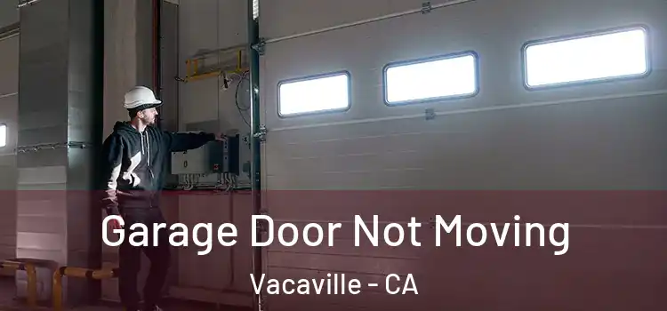  Garage Door Not Moving Vacaville - CA
