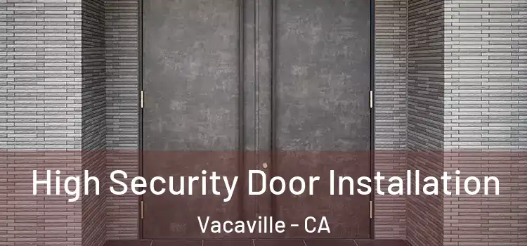 High Security Door Installation Vacaville - CA