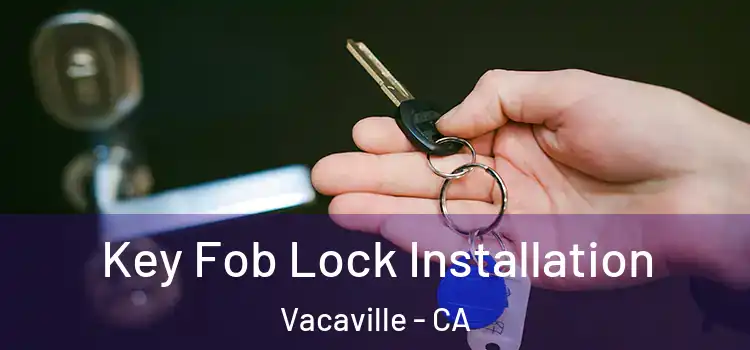Key Fob Lock Installation Vacaville - CA